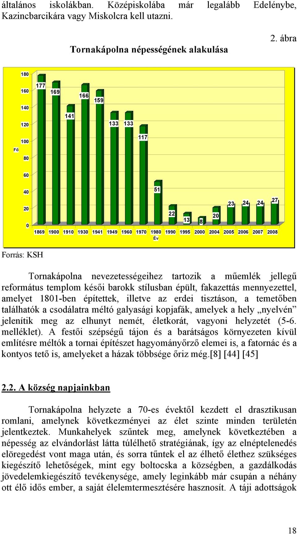 Tornakápolna nevezetességeihez tartozik a műemlék jellegű református templom késői barokk stílusban épült, fakazettás mennyezettel, amelyet 1801-ben építettek, illetve az erdei tisztáson, a temetőben