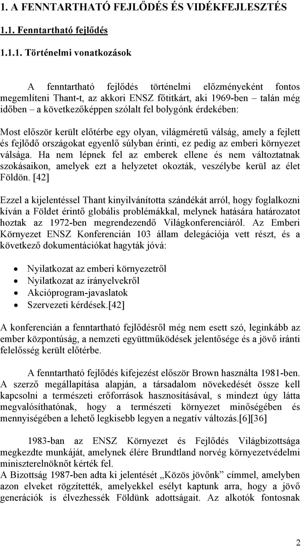 súlyban érinti, ez pedig az emberi környezet válsága. Ha nem lépnek fel az emberek ellene és nem változtatnak szokásaikon, amelyek ezt a helyzetet okozták, veszélybe kerül az élet Földön.