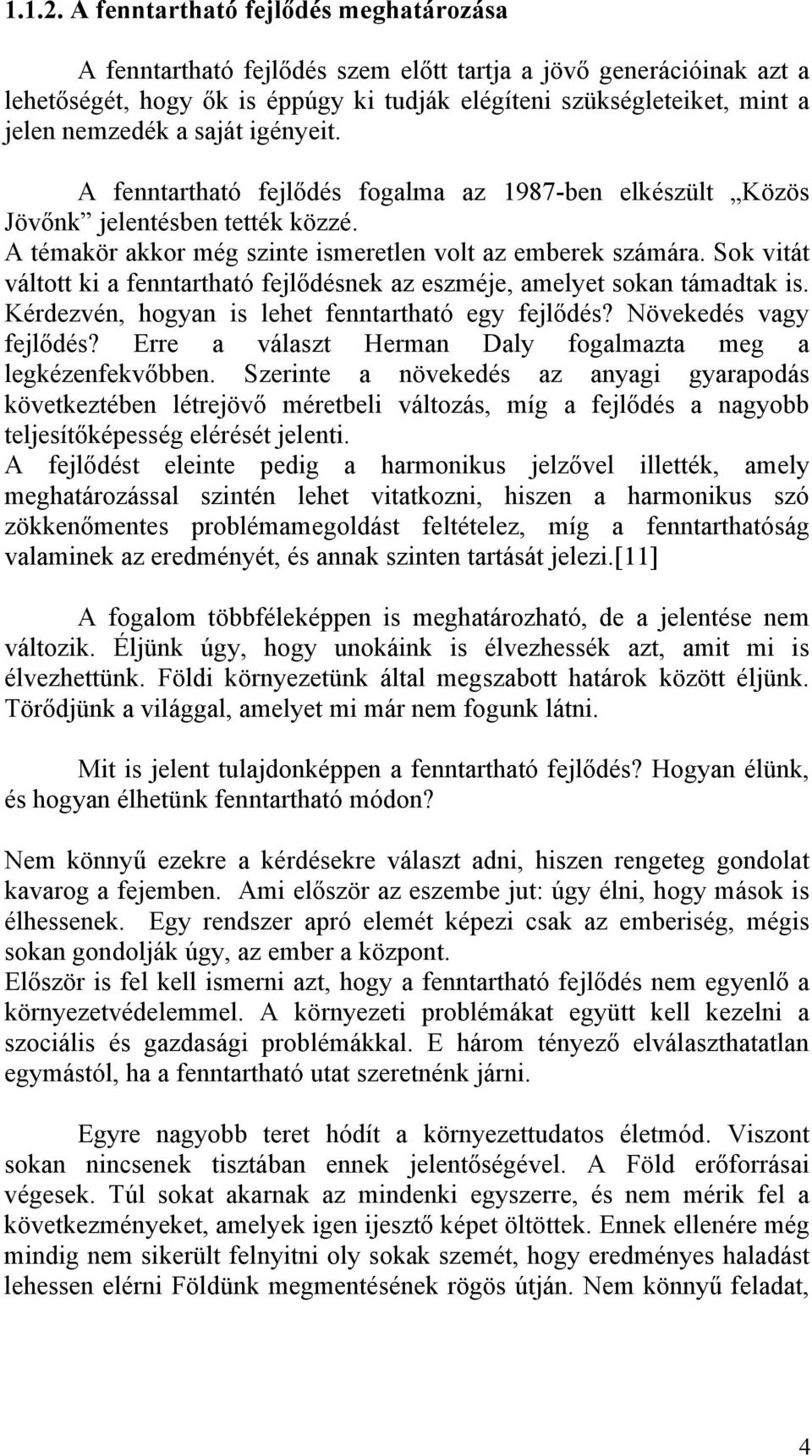 saját igényeit. A fenntartható fejlődés fogalma az 1987-ben elkészült Közös Jövőnk jelentésben tették közzé. A témakör akkor még szinte ismeretlen volt az emberek számára.