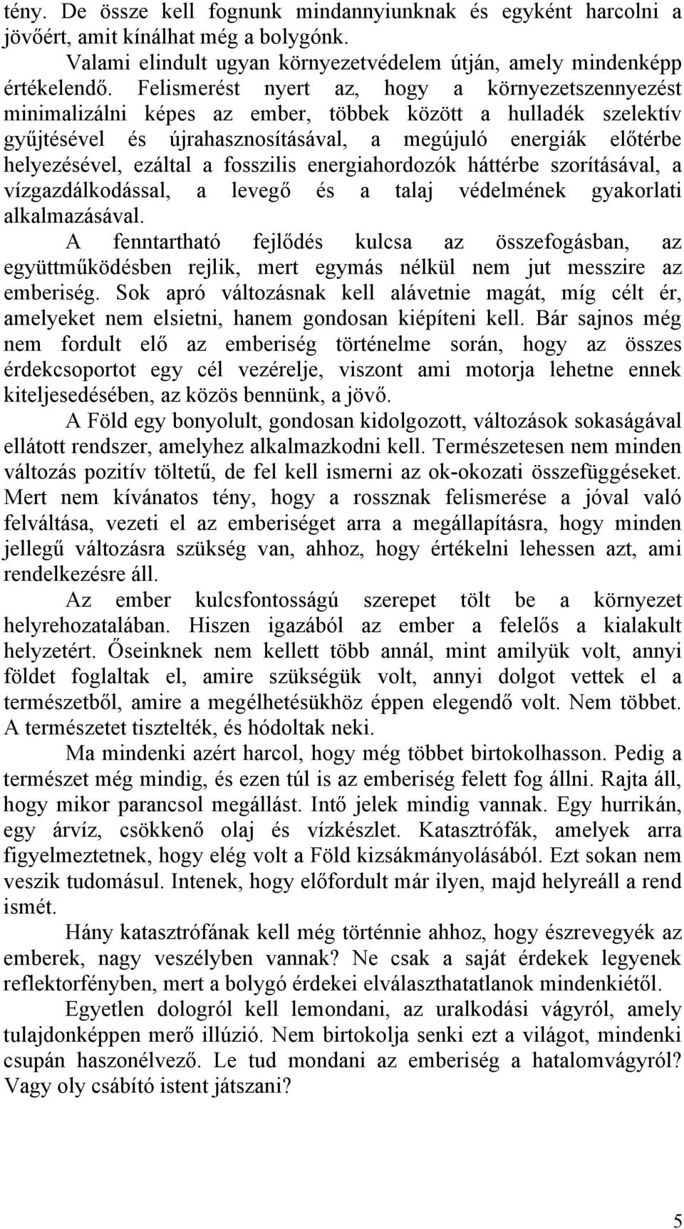 ezáltal a fosszilis energiahordozók háttérbe szorításával, a vízgazdálkodással, a levegő és a talaj védelmének gyakorlati alkalmazásával.