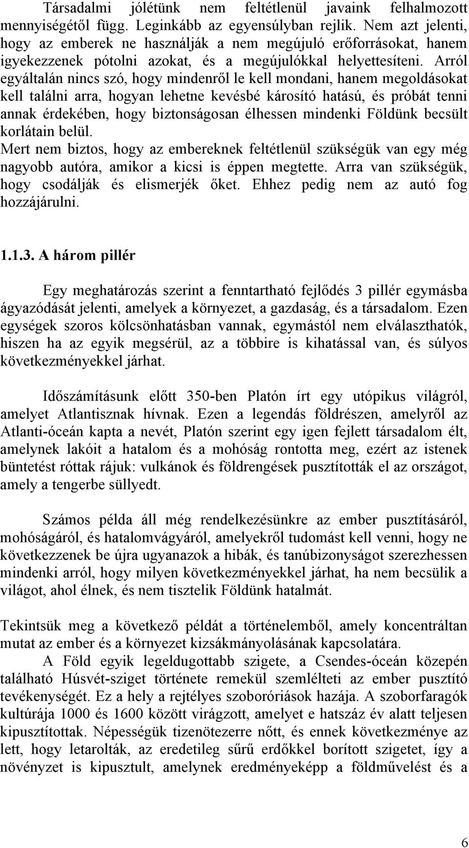 Arról egyáltalán nincs szó, hogy mindenről le kell mondani, hanem megoldásokat kell találni arra, hogyan lehetne kevésbé károsító hatású, és próbát tenni annak érdekében, hogy biztonságosan élhessen