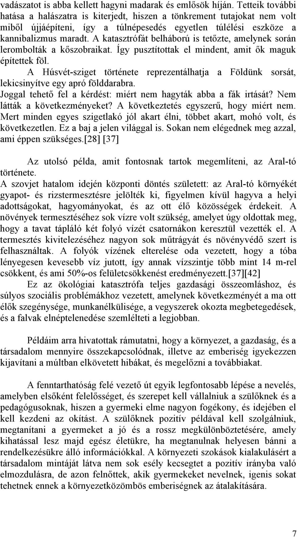 A katasztrófát belháború is tetőzte, amelynek során lerombolták a kőszobraikat. Így pusztítottak el mindent, amit ők maguk építettek föl.