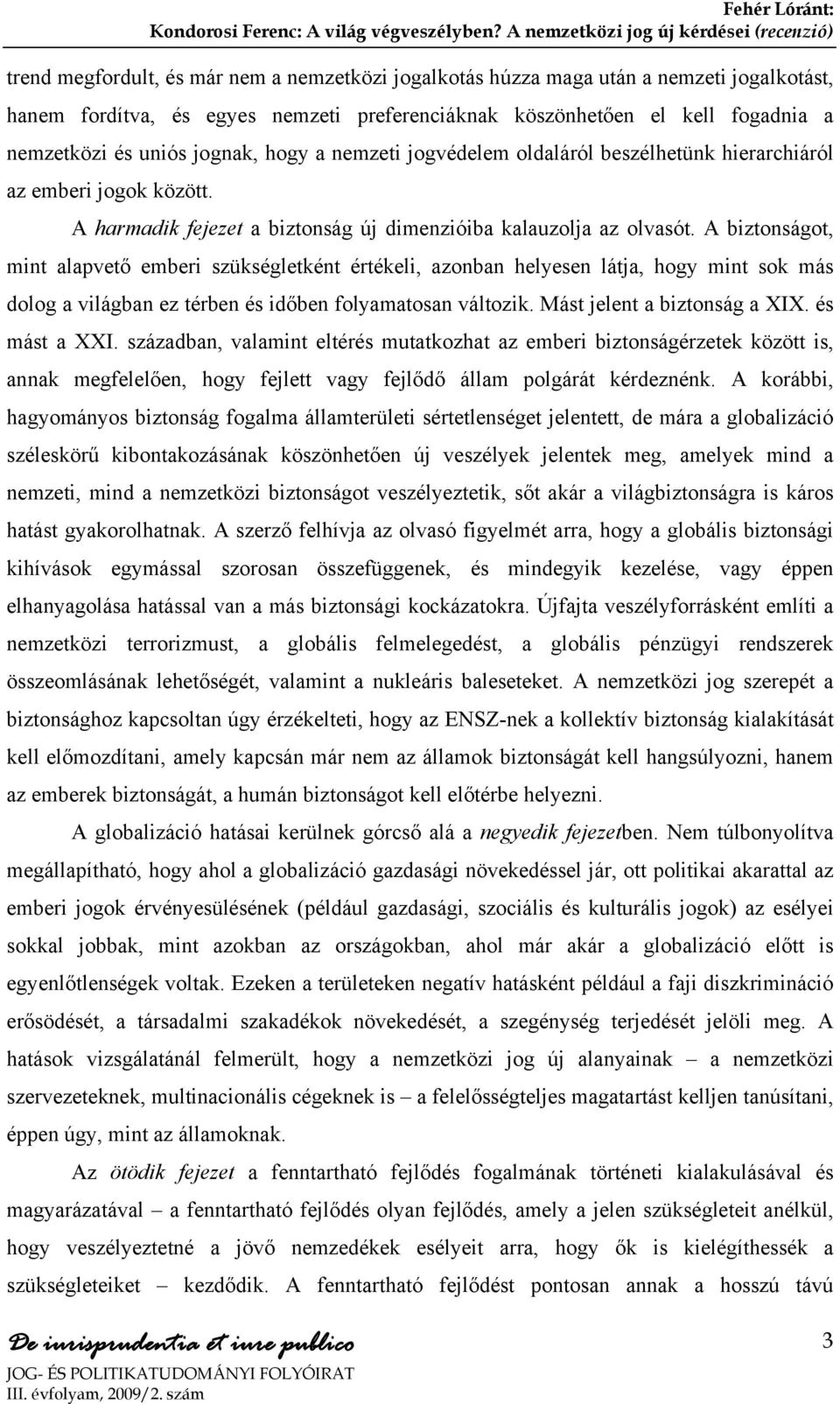 A biztonságot, mint alapvető emberi szükségletként értékeli, azonban helyesen látja, hogy mint sok más dolog a világban ez térben és időben folyamatosan változik. Mást jelent a biztonság a XIX.