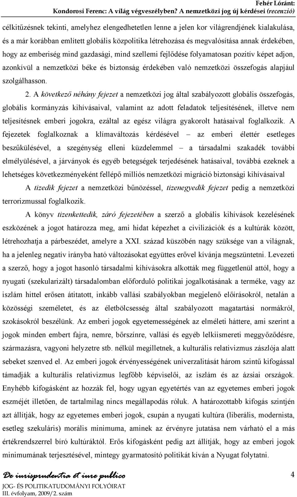 A következő néhány fejezet a nemzetközi jog által szabályozott globális összefogás, globális kormányzás kihívásaival, valamint az adott feladatok teljesítésének, illetve nem teljesítésnek emberi