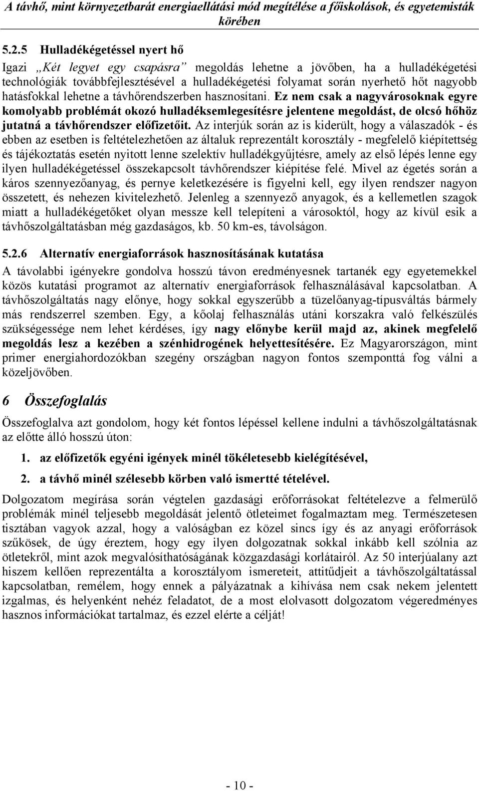 Ez nem csak a nagyvárosoknak egyre komolyabb problémát okozó hulladéksemlegesítésre jelentene megoldást, de olcsó hőhöz jutatná a távhőrendszer előfizetőit.