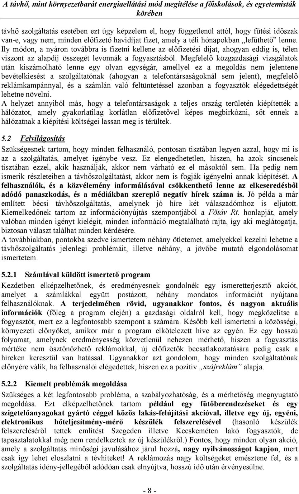 Megfelelő közgazdasági vizsgálatok után kiszámolható lenne egy olyan egységár, amellyel ez a megoldás nem jelentene bevételkiesést a szolgáltatónak (ahogyan a telefontársaságoknál sem jelent),