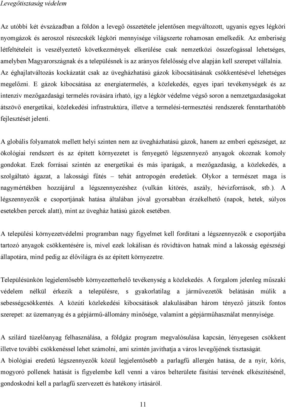 Az emberiség létfeltételeit is veszélyeztető következmények elkerülése csak nemzetközi összefogással lehetséges, amelyben Magyarországnak és a településnek is az arányos felelősség elve alapján kell