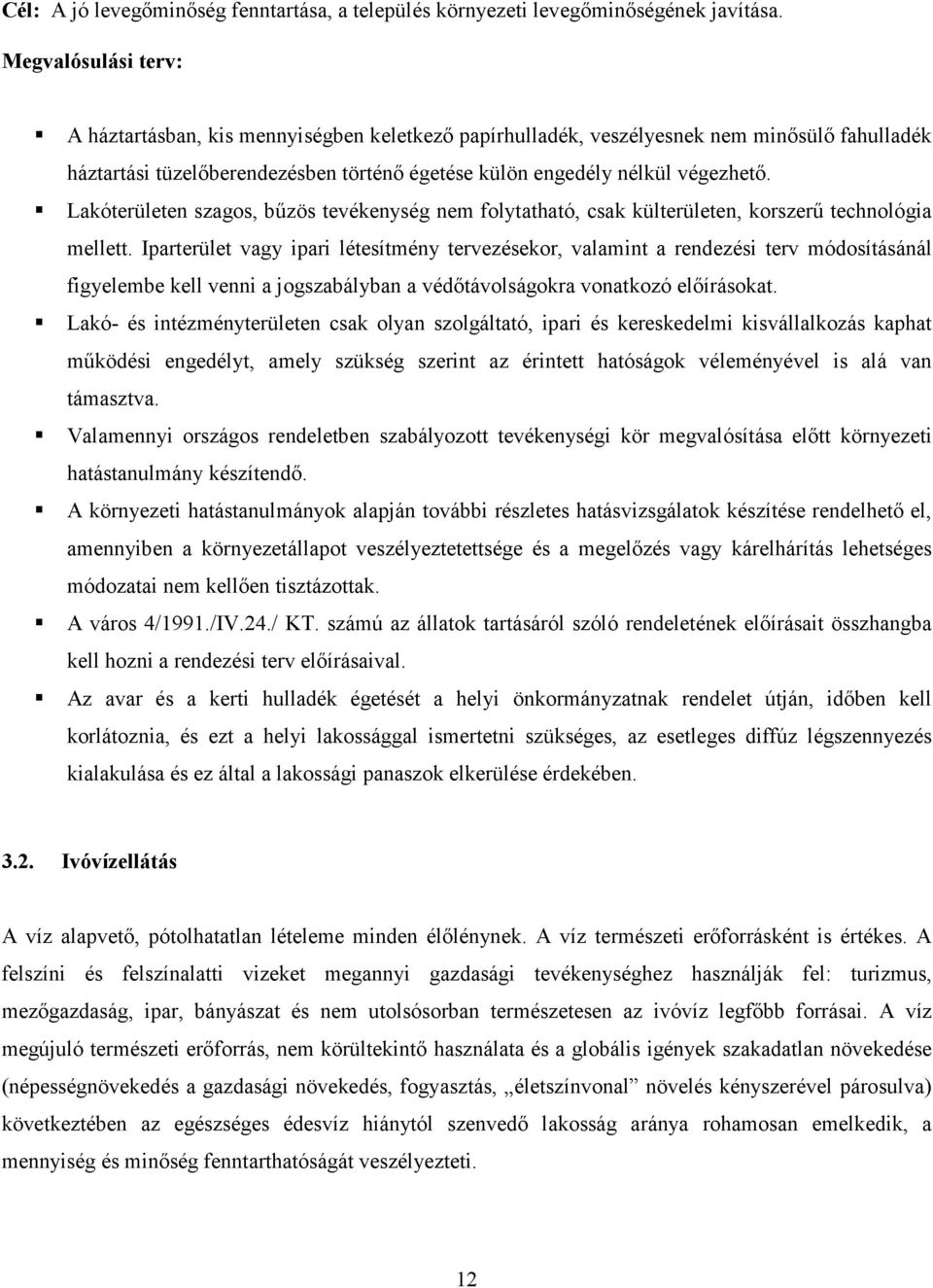 Lakóterületen szagos, bűzös tevékenység nem folytatható, csak külterületen, korszerű technológia mellett.