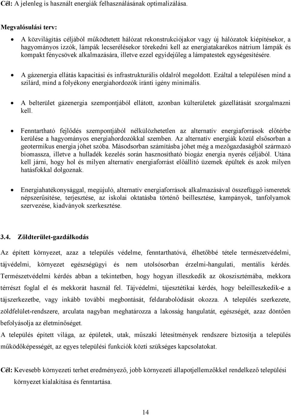 nátrium lámpák és kompakt fénycsövek alkalmazására, illetve ezzel egyidejűleg a lámpatestek egységesítésére. A gázenergia ellátás kapacitási és infrastrukturális oldalról megoldott.