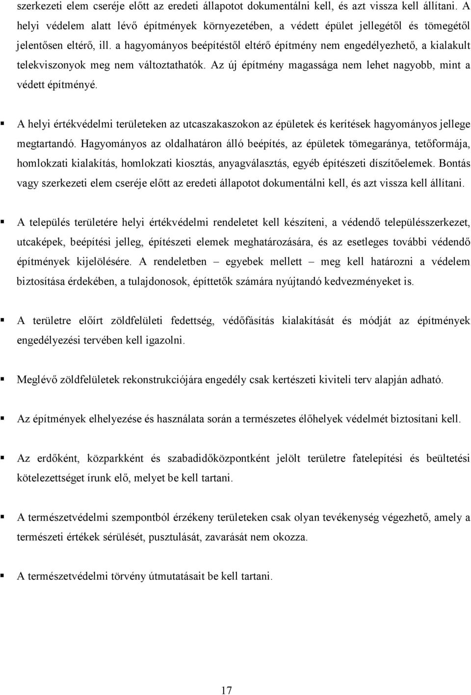 a hagyományos beépítéstől eltérő építmény nem engedélyezhető, a kialakult telekviszonyok meg nem változtathatók. Az új építmény magassága nem lehet nagyobb, mint a védett építményé.