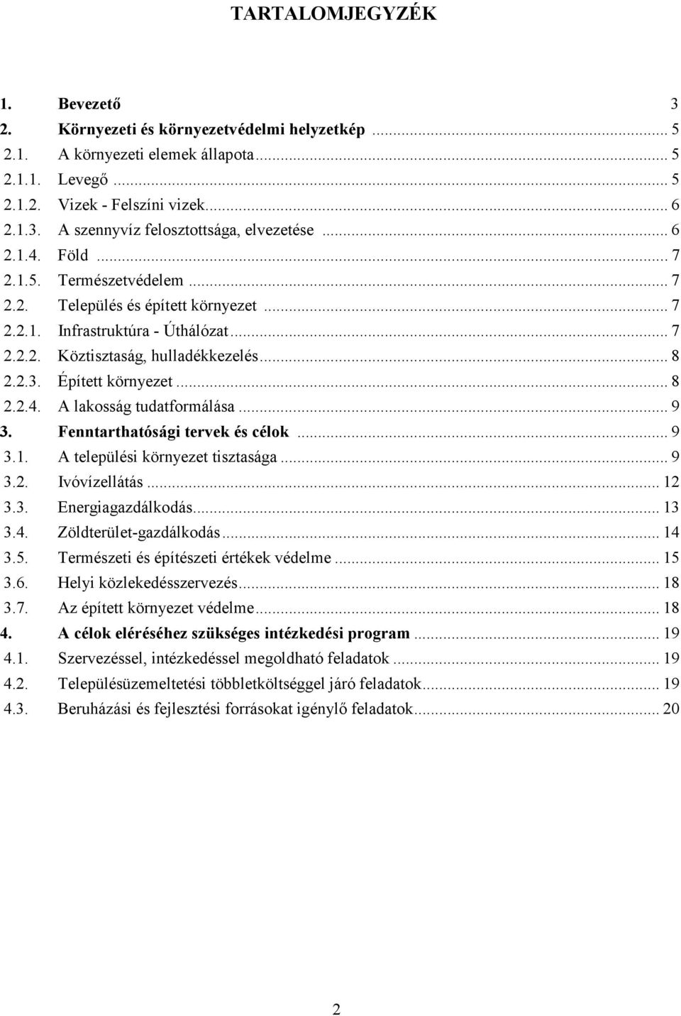 .. 8 2.2.4. A lakosság tudatformálása... 9 3. Fenntarthatósági tervek és célok... 9 3.1. A települési környezet tisztasága... 9 3.2. Ivóvízellátás... 12 3.3. Energiagazdálkodás... 13 3.4. Zöldterület-gazdálkodás.