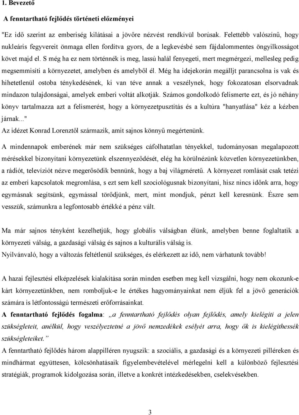 S még ha ez nem történnék is meg, lassú halál fenyegeti, mert megmérgezi, mellesleg pedig megsemmisíti a környezetet, amelyben és amelyből él.