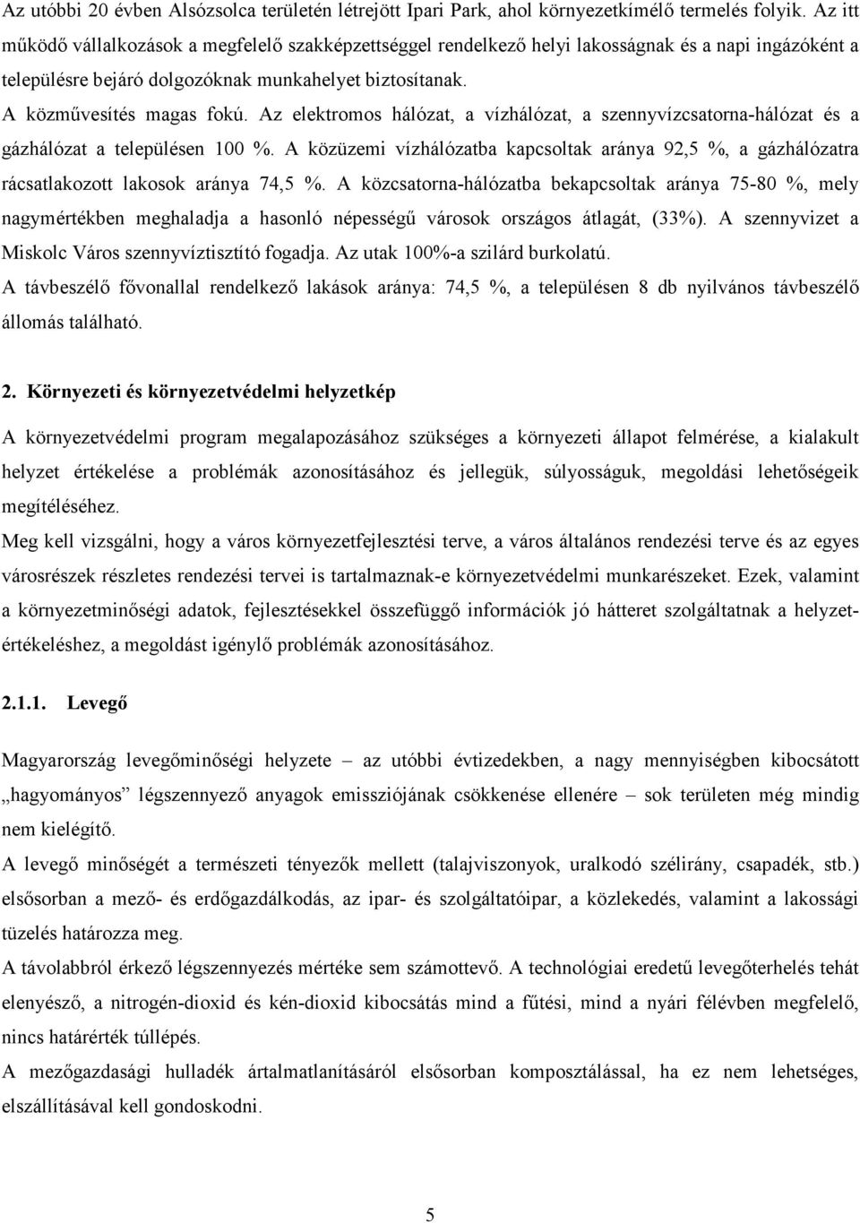 Az elektromos hálózat, a vízhálózat, a szennyvízcsatorna-hálózat és a gázhálózat a településen 100 %.