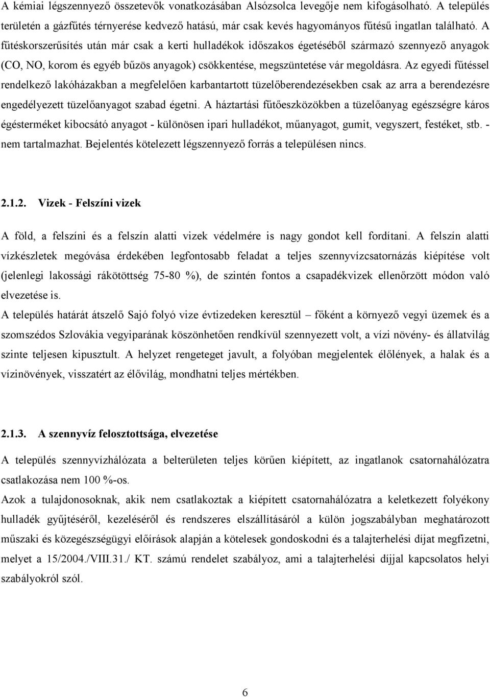 Az egyedi fűtéssel rendelkező lakóházakban a megfelelően karbantartott tüzelőberendezésekben csak az arra a berendezésre engedélyezett tüzelőanyagot szabad égetni.