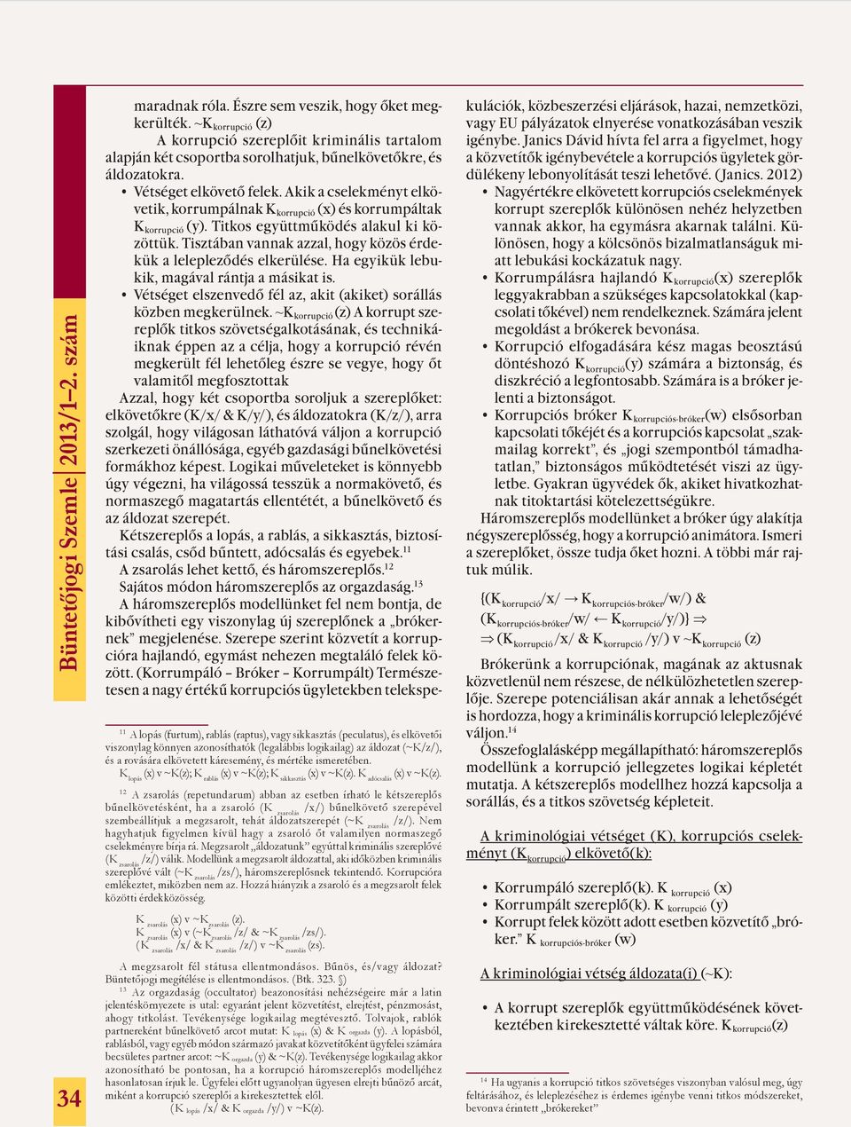 Akik a cselekményt elkövetik, korrumpálnak K korrupció (x) és korrumpáltak K korrupció (y). Titkos együttműködés alakul ki közöttük.