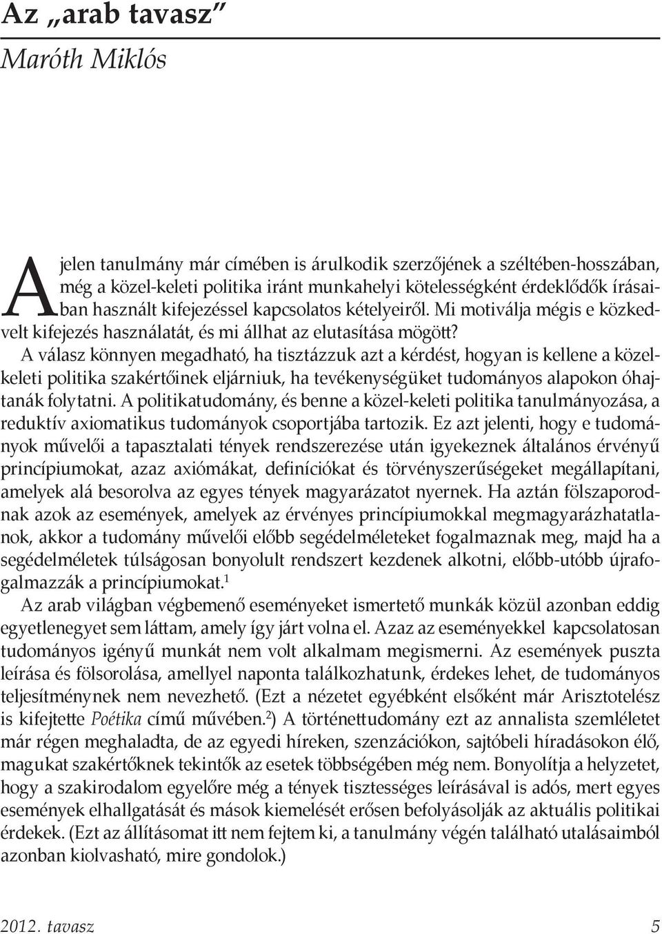 A válasz könnyen megadható, ha tisztázzuk azt a kérdést, hogyan is kellene a közelkeleti politika szakértőinek eljárniuk, ha tevékenységüket tudományos alapokon óhajtanák folytatni.