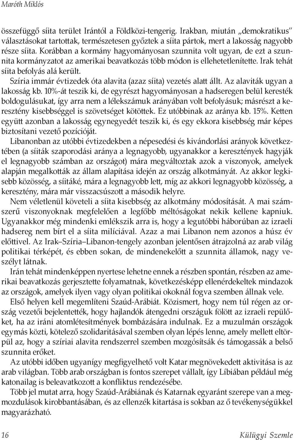 Szíria immár évtizedek óta alavita (azaz síita) vezetés alatt állt. Az alaviták ugyan a lakosság kb.