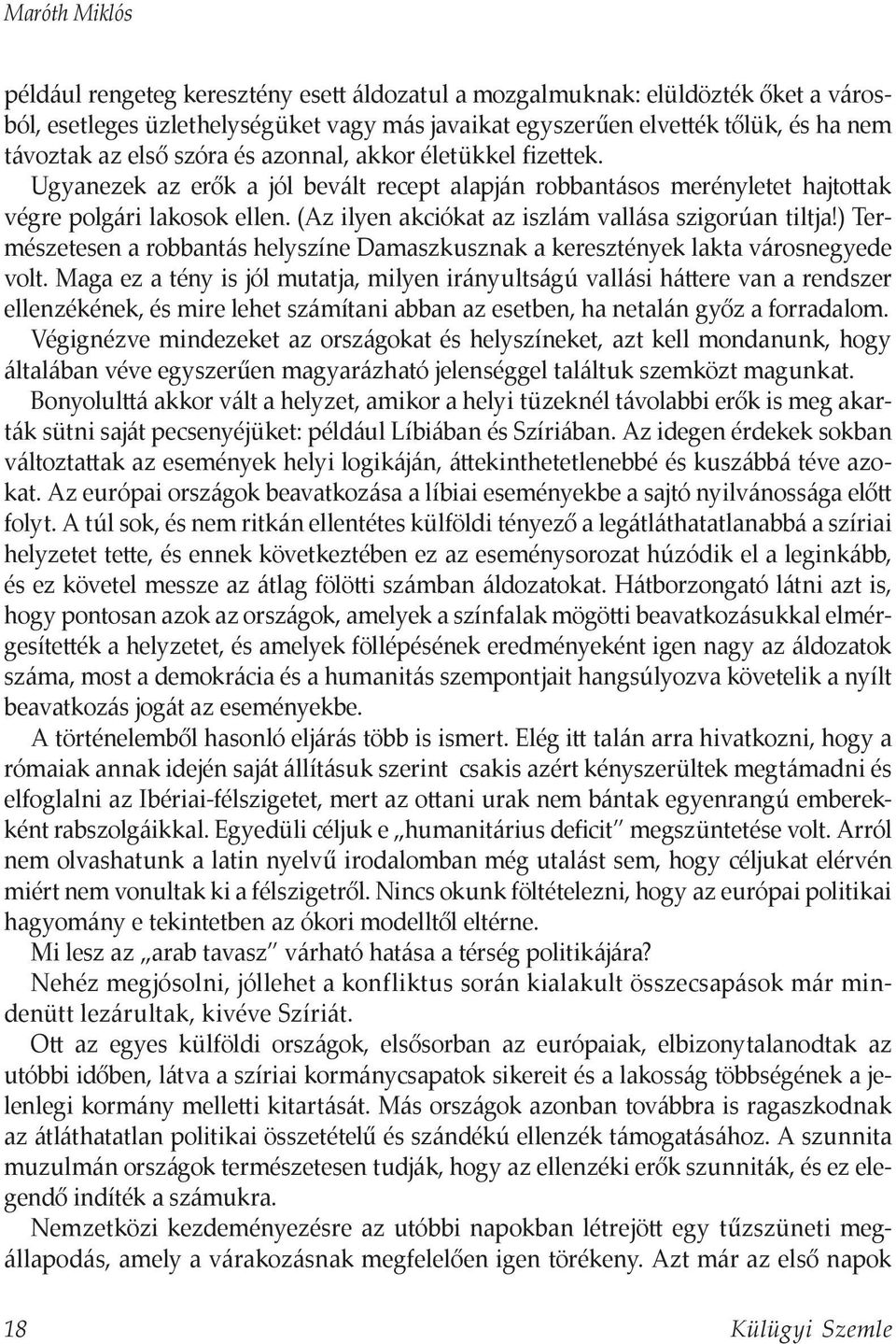 (Az ilyen akciókat az iszlám vallása szigorúan tiltja!) Természetesen a robbantás helyszíne Damaszkusznak a keresztények lakta városnegyede volt.