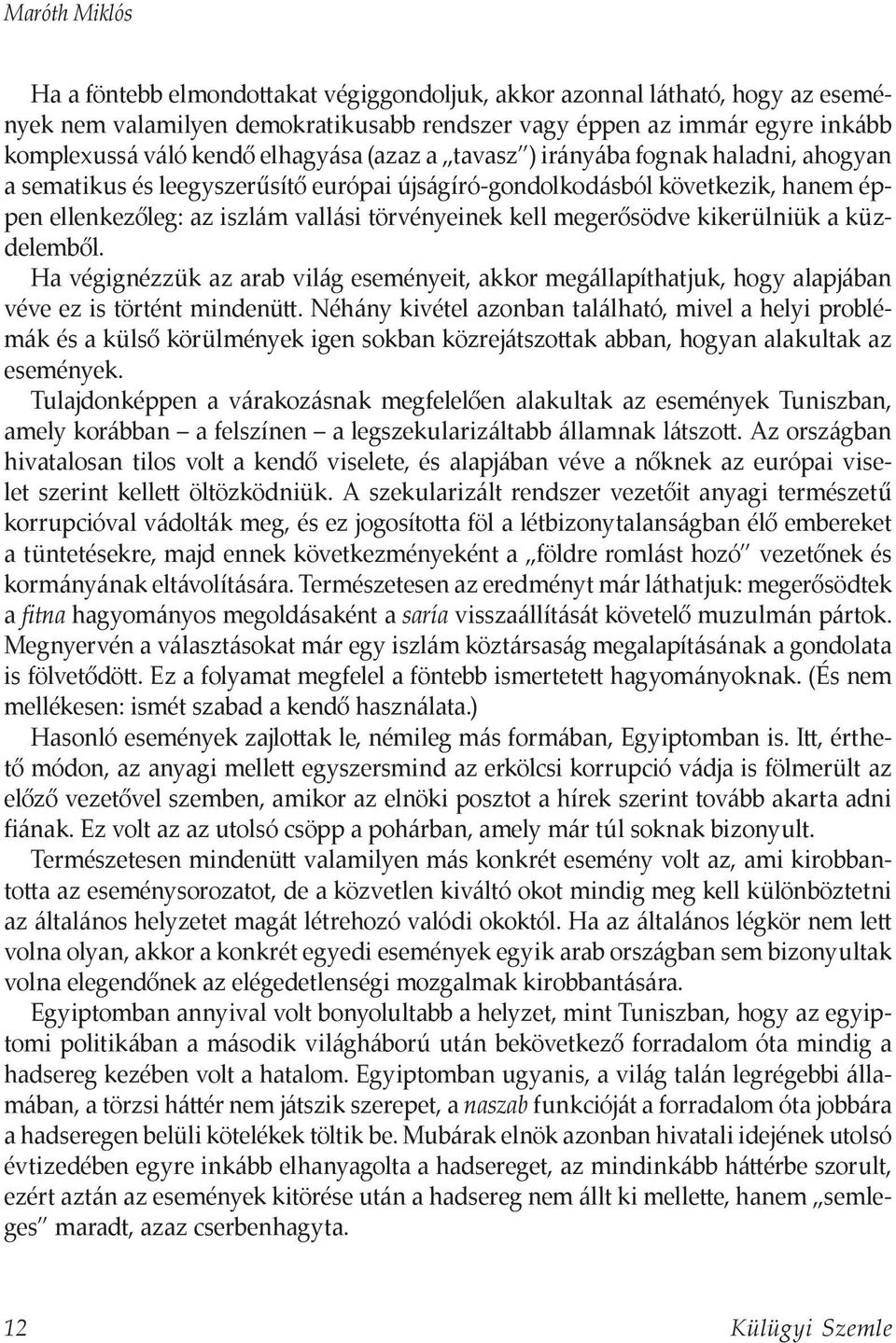 megerősödve kikerülniük a küzdelemből. Ha végignézzük az arab világ eseményeit, akkor megállapíthatjuk, hogy alapjában véve ez is történt mindenütt.