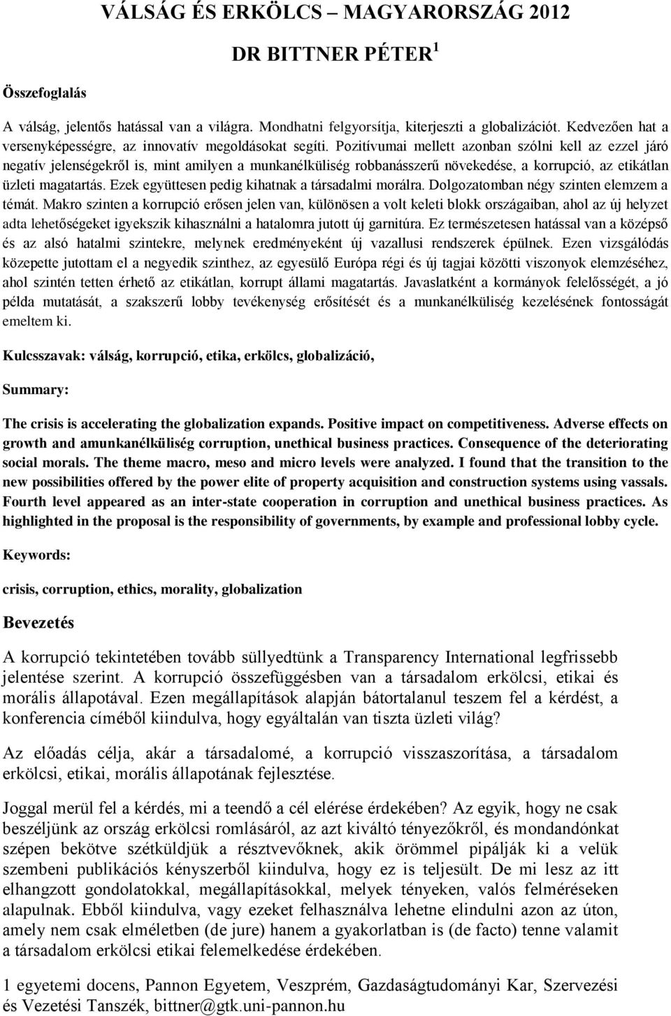 Pozitívumai mellett azonban szólni kell az ezzel járó negatív jelenségekről is, mint amilyen a munkanélküliség robbanásszerű növekedése, a korrupció, az etikátlan üzleti magatartás.