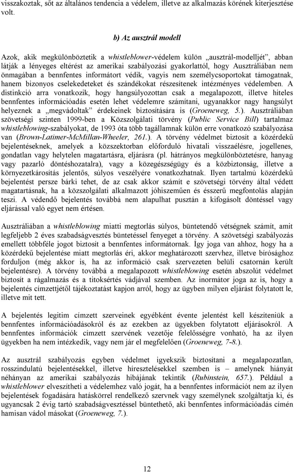 önmagában a bennfentes informátort védik, vagyis nem személycsoportokat támogatnak, hanem bizonyos cselekedeteket és szándékokat részesítenek intézményes védelemben.