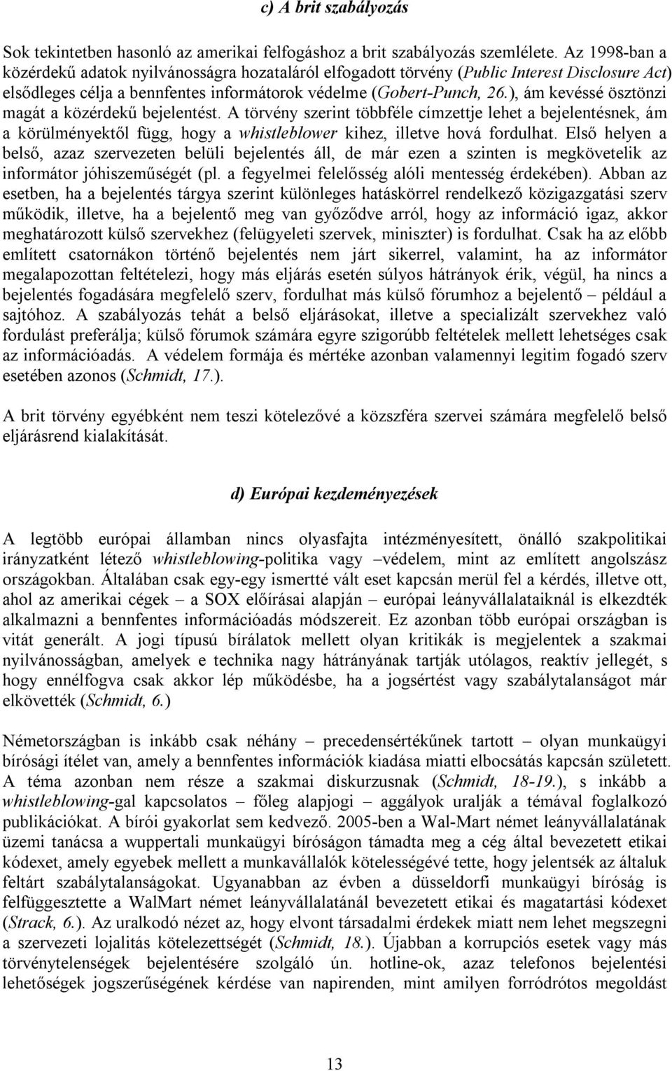 ), ám kevéssé ösztönzi magát a közérdekű bejelentést. A törvény szerint többféle címzettje lehet a bejelentésnek, ám a körülményektől függ, hogy a whistleblower kihez, illetve hová fordulhat.