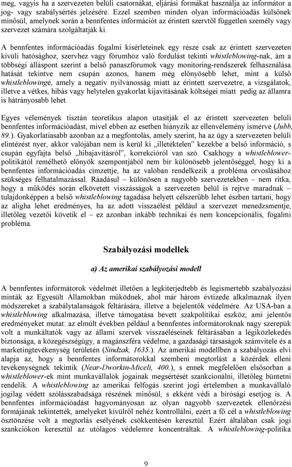 A bennfentes információadás fogalmi kísérleteinek egy része csak az érintett szervezeten kívüli hatósághoz, szervhez vagy fórumhoz való fordulást tekinti whistleblowing-nak, ám a többségi álláspont