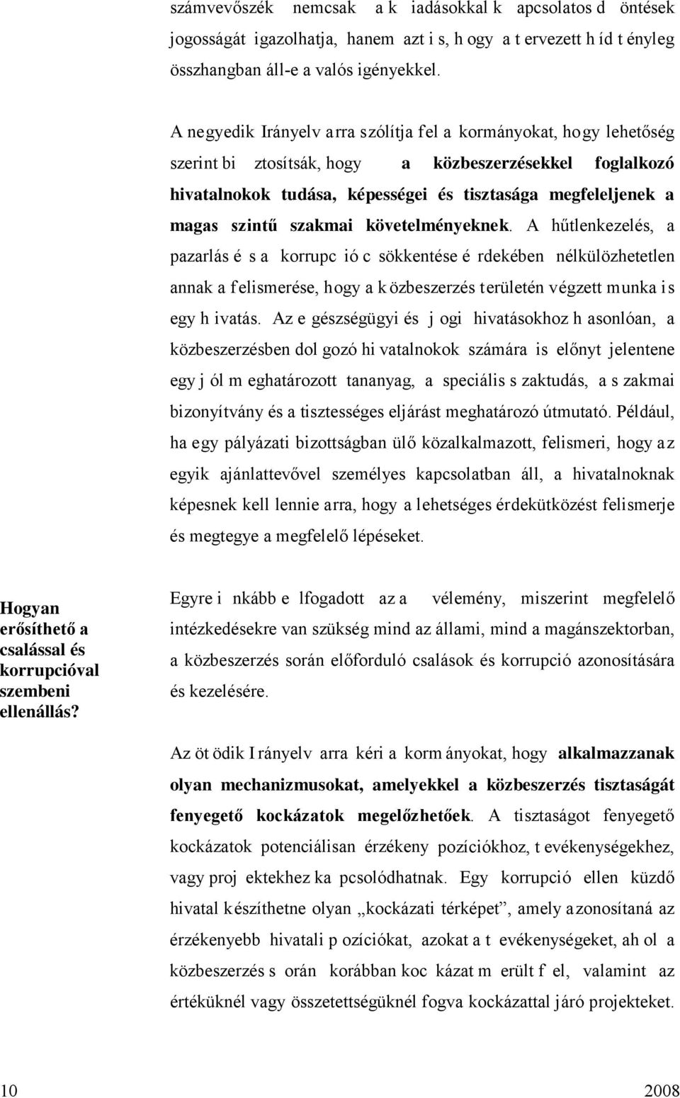 szintű szakmai követelményeknek. A hűtlenkezelés, a pazarlás é s a korrupc ió c sökkentése é rdekében nélkülözhetetlen annak a felismerése, hogy a közbeszerzés területén végzett munka is egy h ivatás.