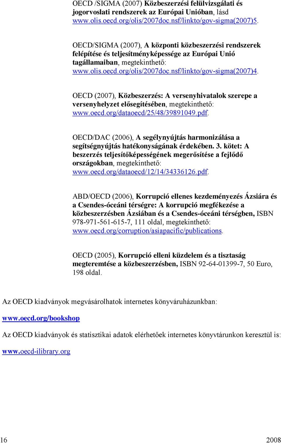 OECD (2007), Közbeszerzés: A versenyhivatalok szerepe a versenyhelyzet elősegítésében, megtekinthető: www.oecd.org/dataoecd/25/48/39891049.pdf.