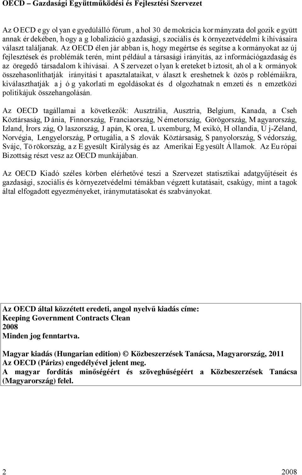 Az OECD élen jár abban is, hogy megértse és segítse a kormányokat az új fejlesztések és problémák terén, mint például a társasági irányítás, az információgazdaság és az öregedő társadalom k ihívásai.