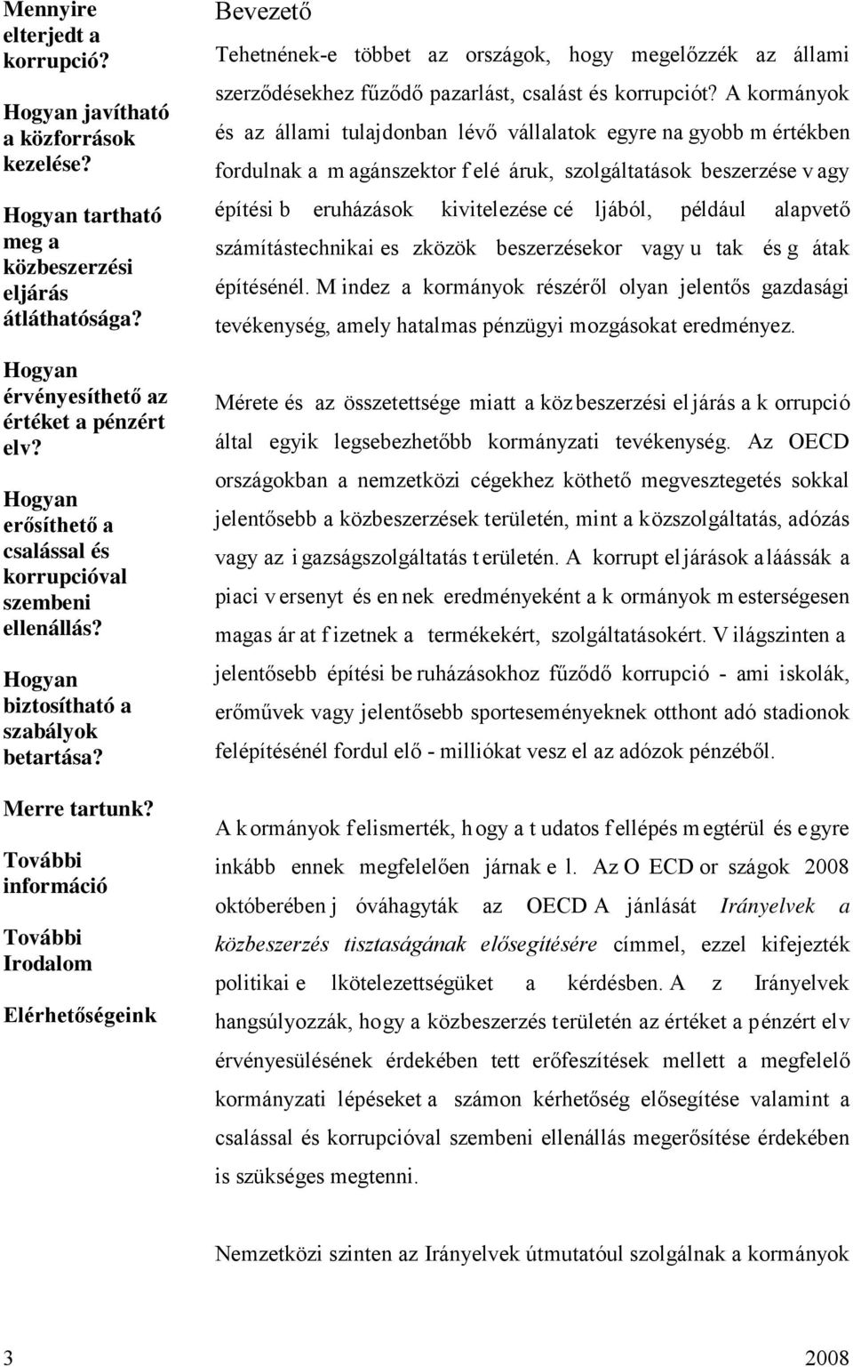 További információ További Irodalom Elérhetőségeink Bevezető Tehetnének-e többet az országok, hogy megelőzzék az állami szerződésekhez fűződő pazarlást, csalást és korrupciót?