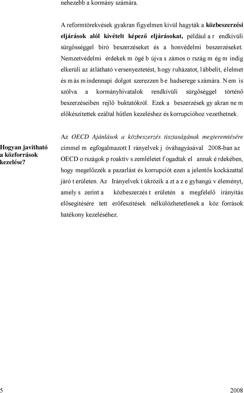 Nemzetvédelmi érdekek m ögé b újva s zámos o rszág m ég m indig elkerüli az átlátható versenyeztetést, hogy ruházatot, lábbelit, élelmet és m ás m indennapi dolgot szerezzen b e hadserege s zámára.