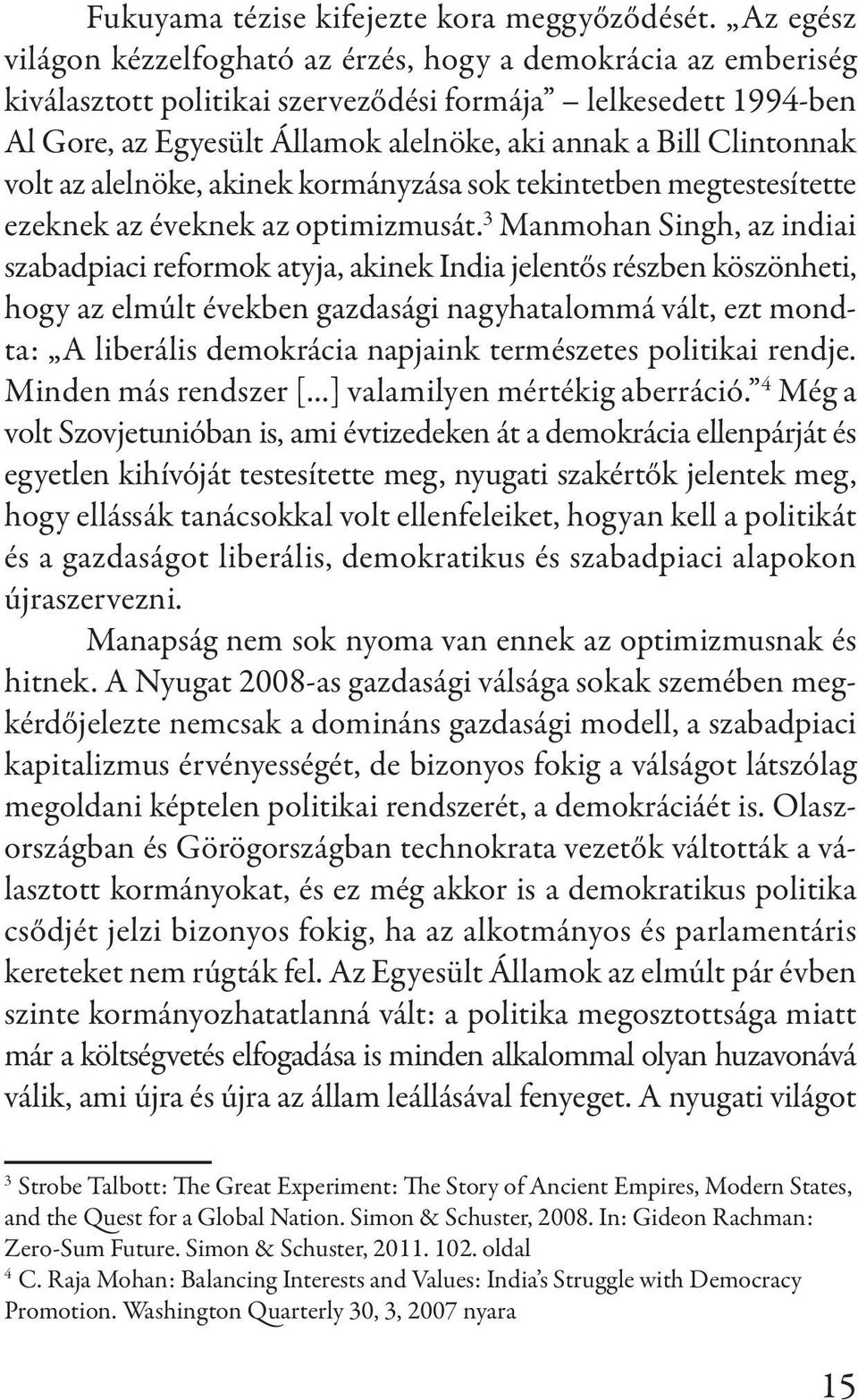 Clintonnak volt az alelnöke, akinek kormányzása sok tekintetben megtestesítette ezeknek az éveknek az optimizmusát.