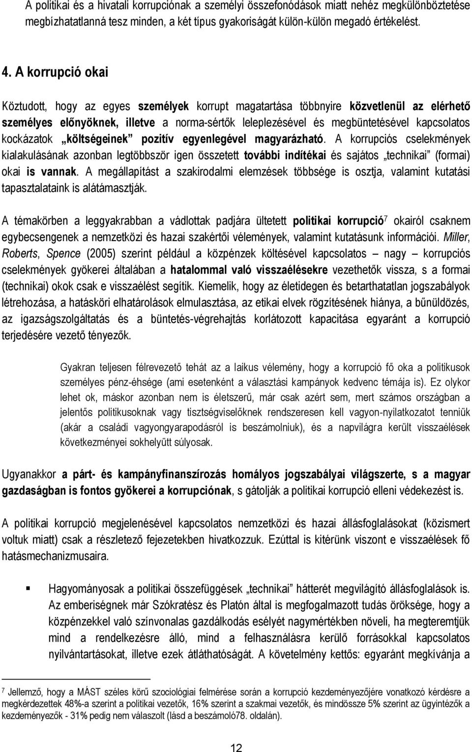 kockázatok költségeinek pozitív egyenlegével magyarázható. A korrupciós cselekmények kialakulásának azonban legtöbbször igen összetett további indítékai és sajátos technikai (formai) okai is vannak.