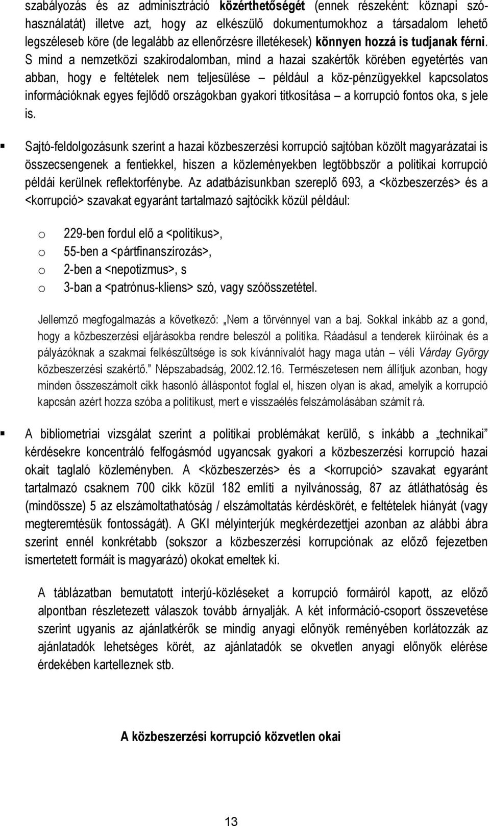 S mind a nemzetközi szakirodalomban, mind a hazai szakértők körében egyetértés van abban, hogy e feltételek nem teljesülése például a köz-pénzügyekkel kapcsolatos információknak egyes fejlődő