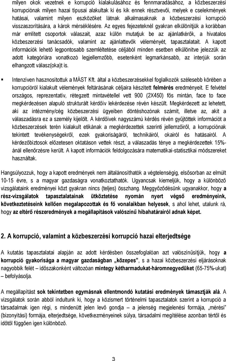 Az egyes fejezeteknél gyakran elkülönítjük a korábban már említett csoportok válaszait, azaz külön mutatjuk be az ajánlatkérők, a hivatalos közbeszerzési tanácsadók, valamint az ajánlattevők