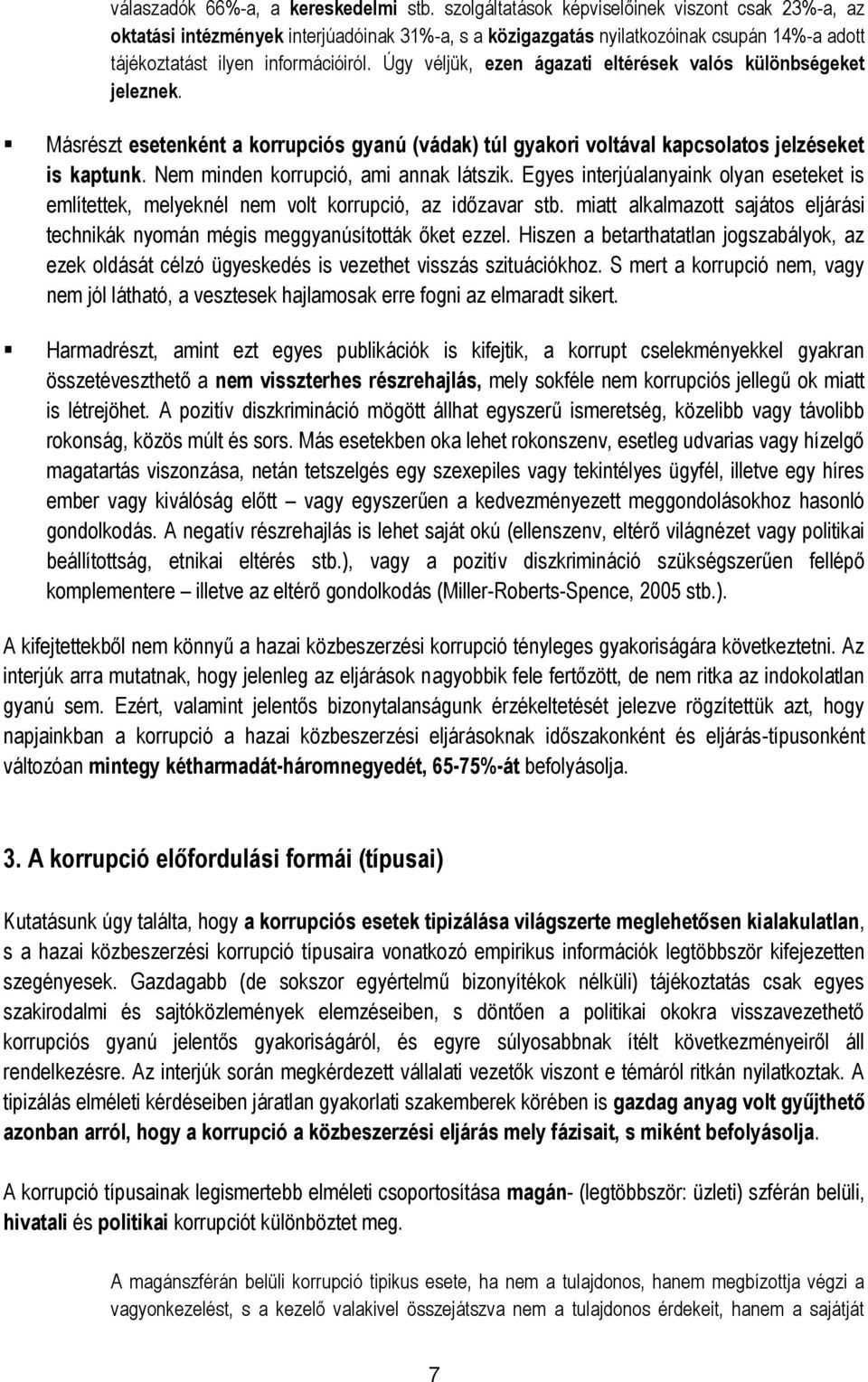 Úgy véljük, ezen ágazati eltérések valós különbségeket jeleznek. Másrészt esetenként a korrupciós gyanú (vádak) túl gyakori voltával kapcsolatos jelzéseket is kaptunk.