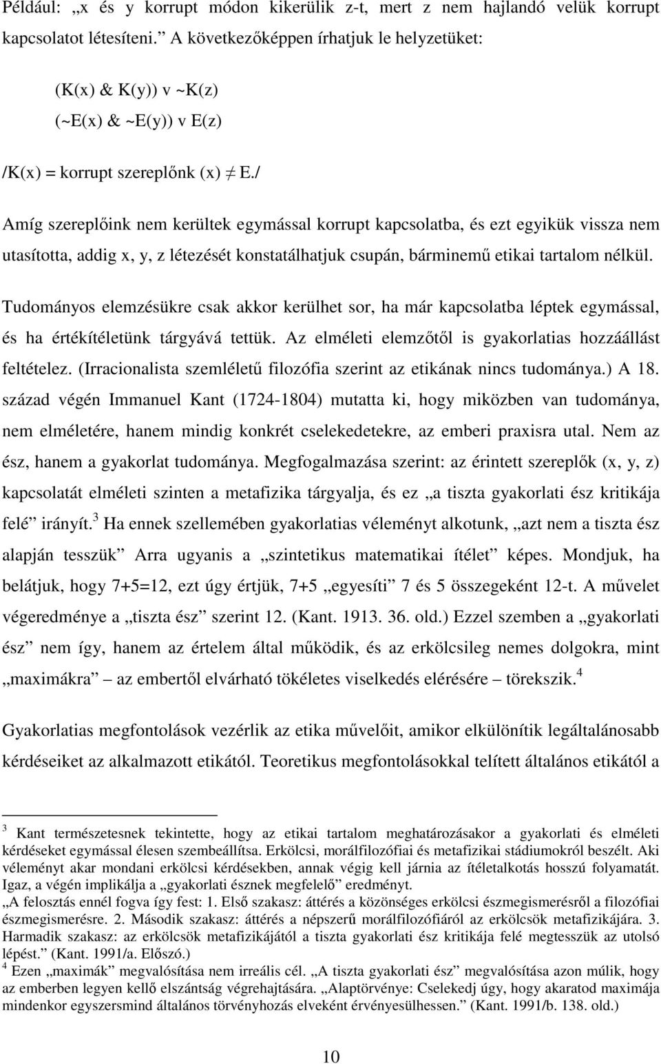 / Amíg szereplink nem kerültek egymással korrupt kapcsolatba, és ezt egyikük vissza nem utasította, addig x, y, z létezését konstatálhatjuk csupán, bárminem etikai tartalom nélkül.