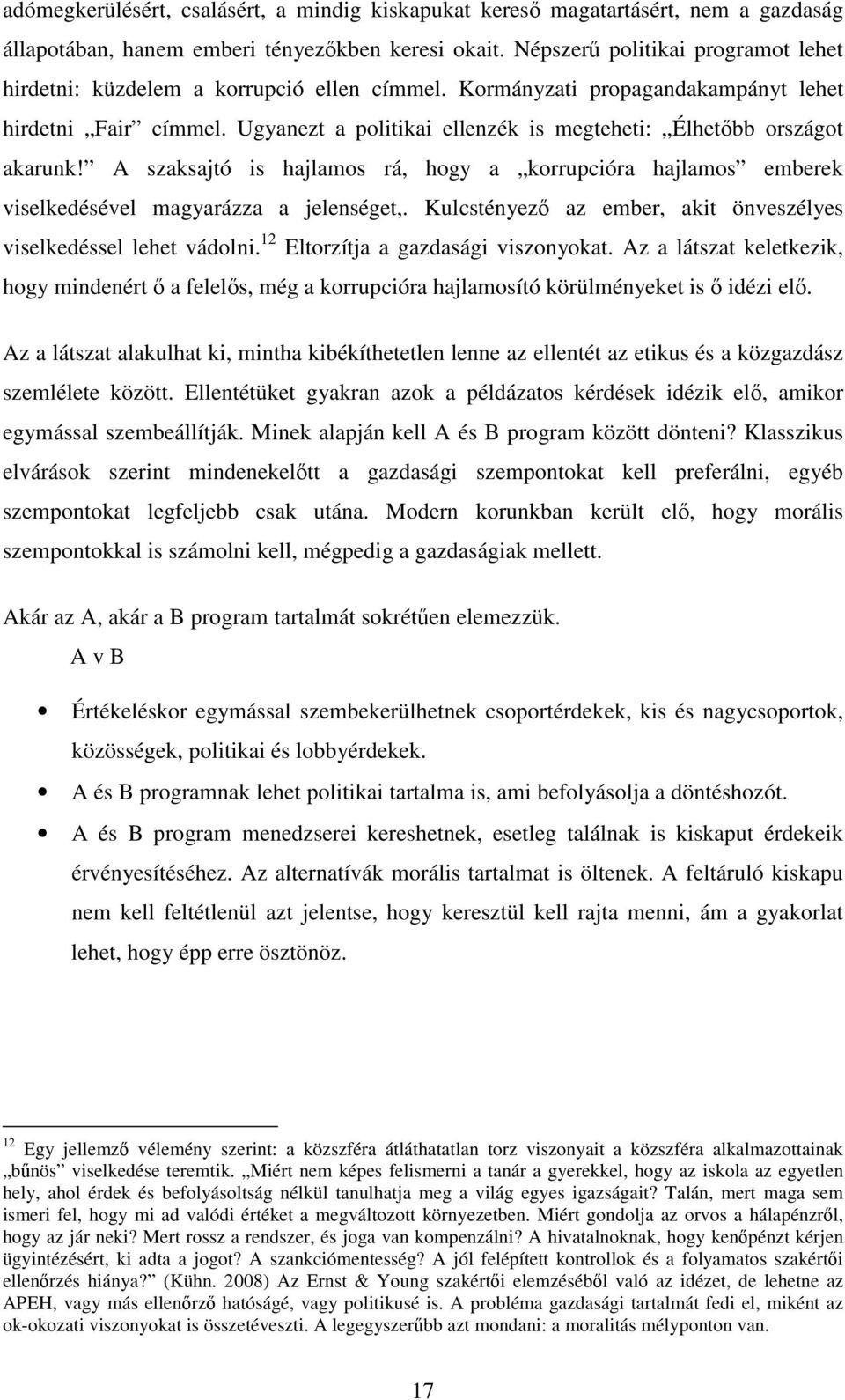 Ugyanezt a politikai ellenzék is megteheti: Élhetbb országot akarunk! A szaksajtó is hajlamos rá, hogy a korrupcióra hajlamos emberek viselkedésével magyarázza a jelenséget,.