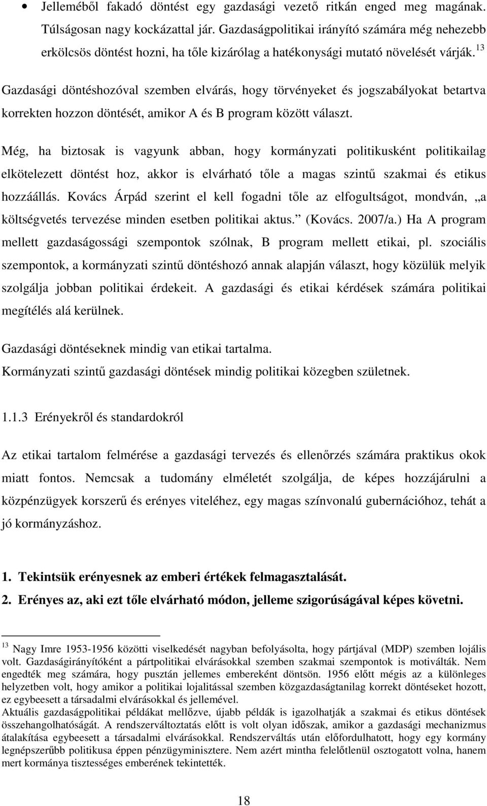 13 Gazdasági döntéshozóval szemben elvárás, hogy törvényeket és jogszabályokat betartva korrekten hozzon döntését, amikor A és B program között választ.