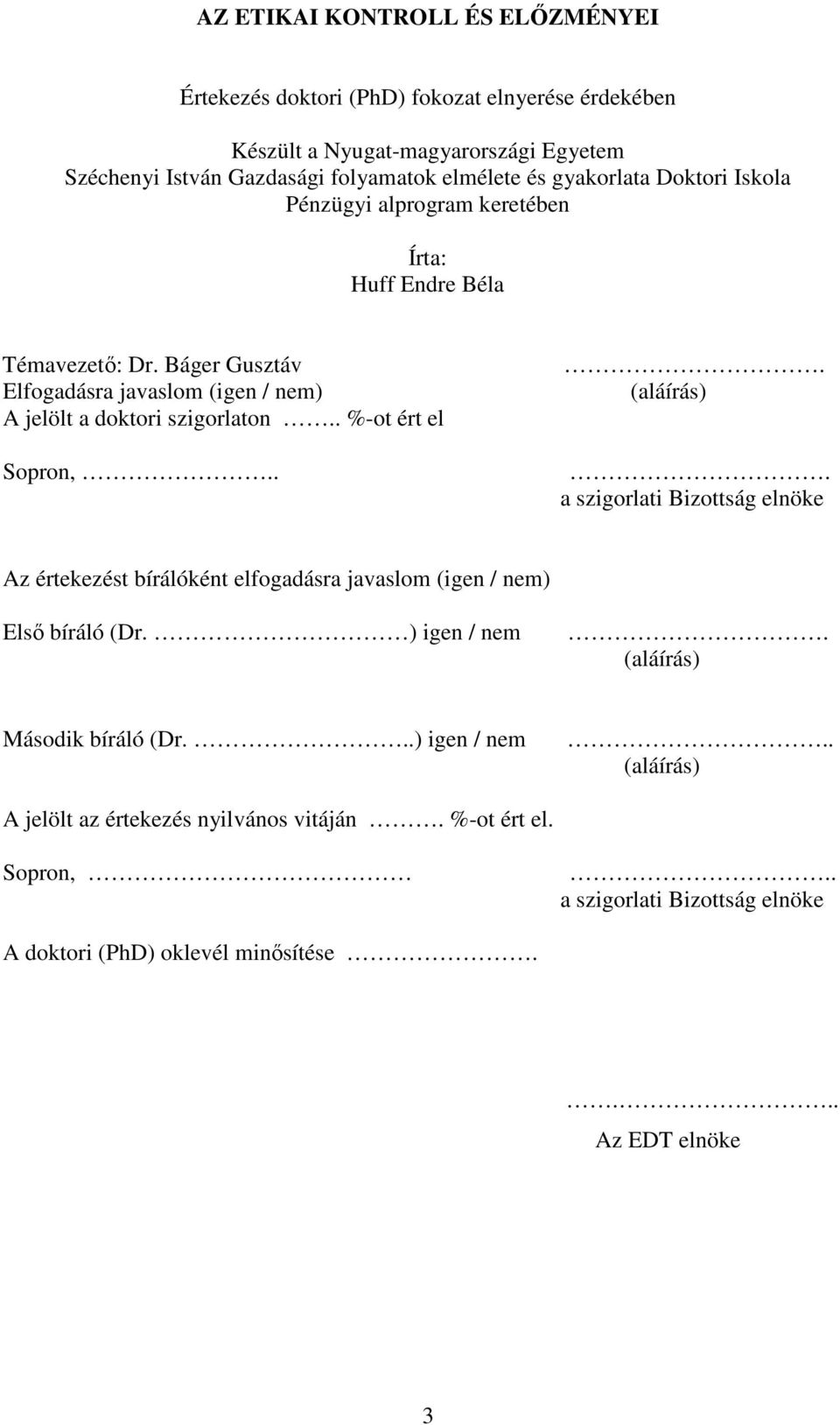 . %-ot ért el Sopron,... (aláírás). a szigorlati Bizottság elnöke Az értekezést bírálóként elfogadásra javaslom (igen / nem) Els bíráló (Dr. ) igen / nem.