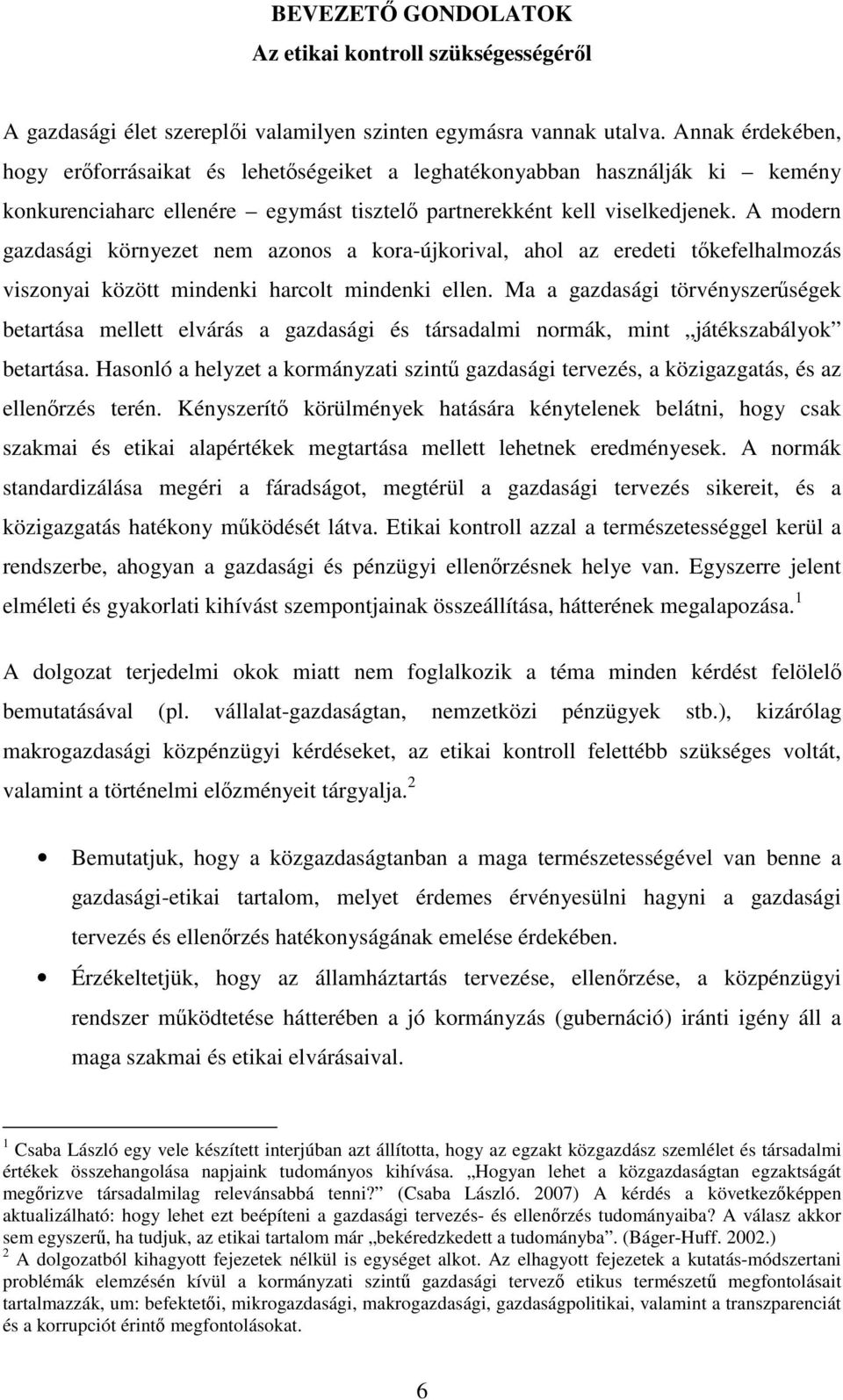 A modern gazdasági környezet nem azonos a kora-újkorival, ahol az eredeti tkefelhalmozás viszonyai között mindenki harcolt mindenki ellen.