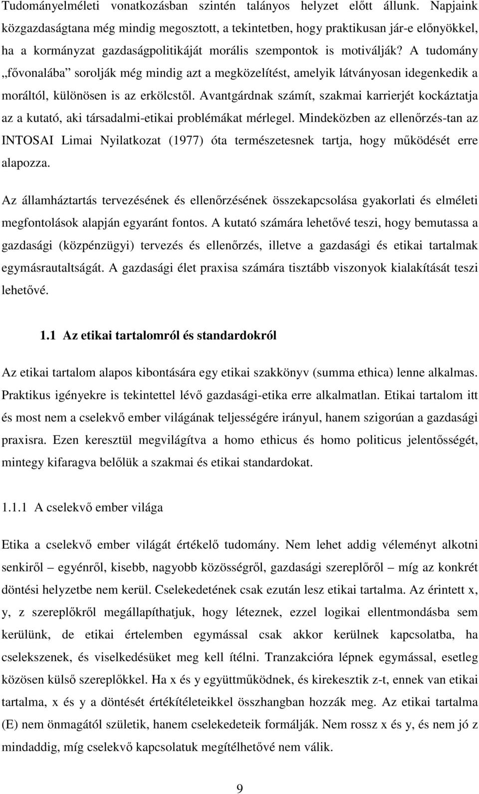 A tudomány fvonalába sorolják még mindig azt a megközelítést, amelyik látványosan idegenkedik a moráltól, különösen is az erkölcstl.