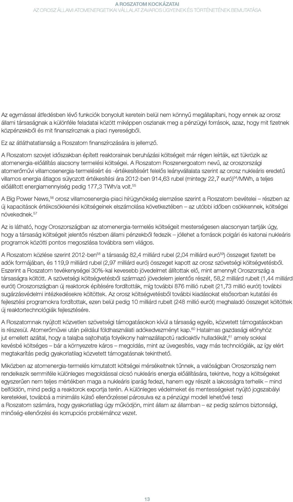 A Roszatom szovjet időszakban épített reaktorainak beruházási költségeit már régen leírták, ezt tükrözik az atomenergia-előállítás alacsony termelési költségei.