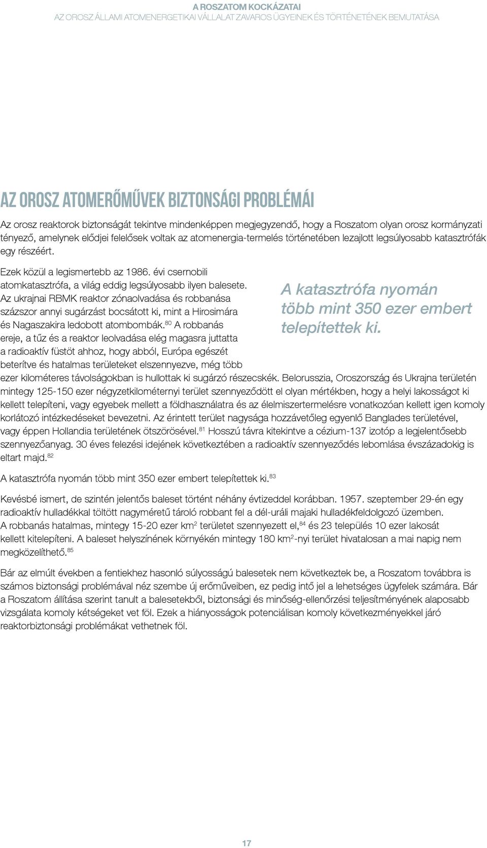 Az ukrajnai RBMK reaktor zónaolvadása és robbanása százszor annyi sugárzást bocsátott ki, mint a Hirosimára és Nagaszakira ledobott atombombák.