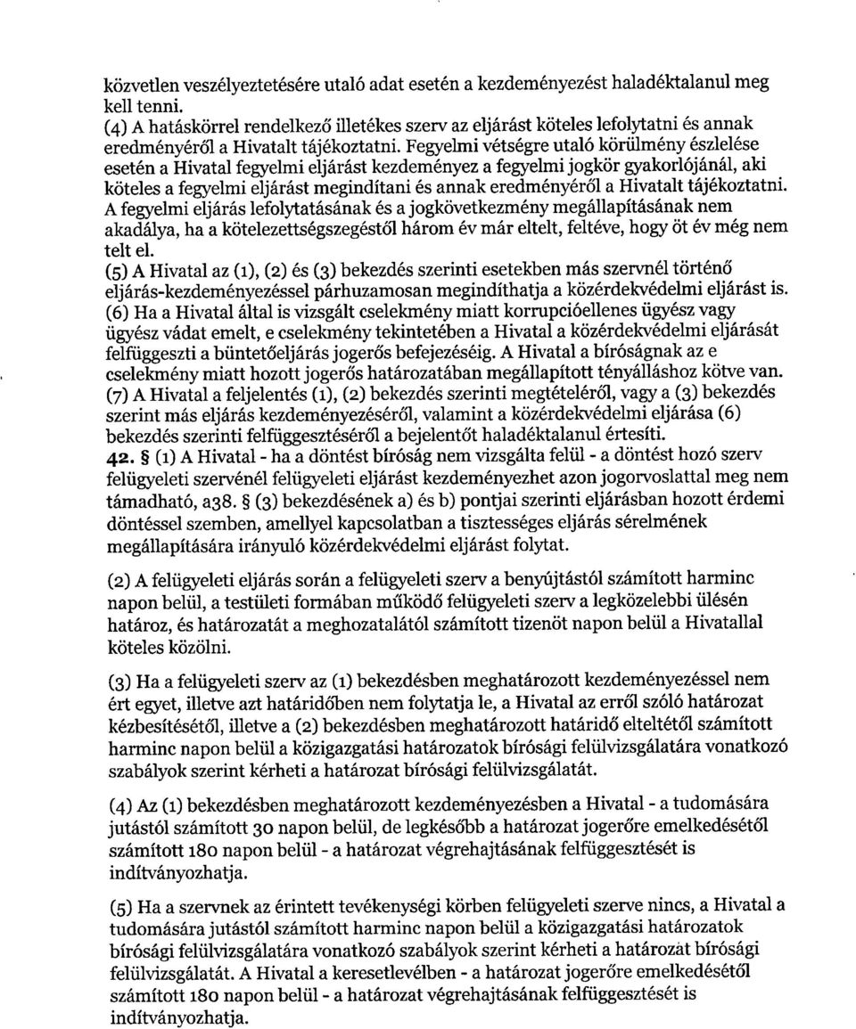 Fegyelmi vétségre utaló körülmény észlelés e esetén a Hivatal fegyelmi eljárást kezdeményez a fegyelmi jogkör gyakorlójánál, ak i köteles a fegyelmi eljárást megindítani és annak eredményér ől a