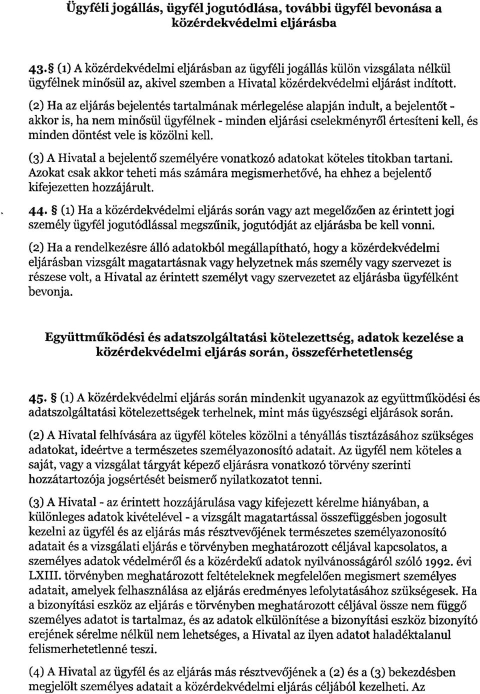 (2) Ha az eljárás bejelentés tartalmának mérlegelése alapján indult, a bejelent őt - akkor is, ha nem minősül ügyfélnek - minden eljárási cselekményről értesíteni kell, é s minden döntést vele is