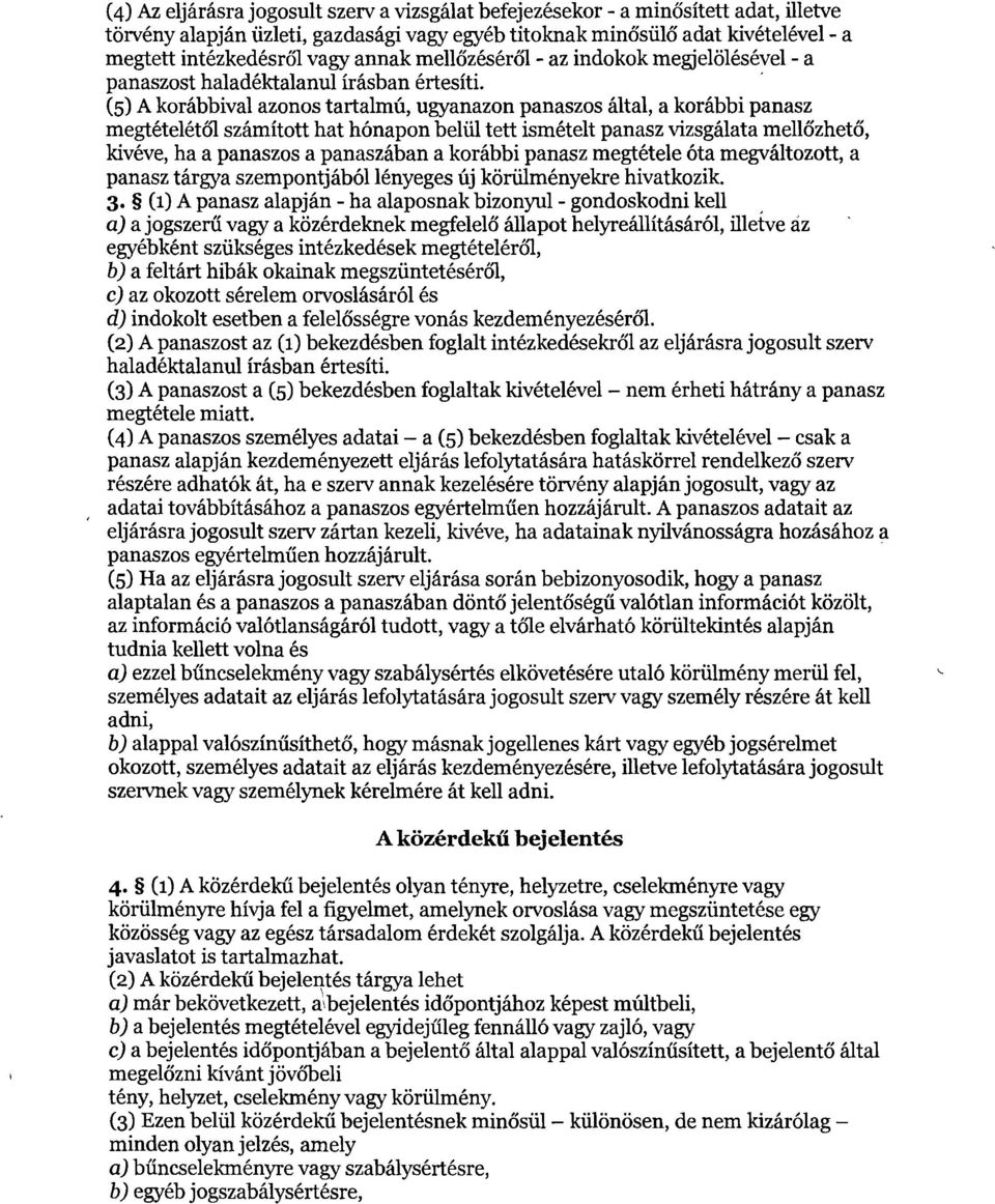 (5) A korábbival azonos tartalmú, ugyanazon panaszos által, a korábbi panas z megtételét ől számított hat hónapon belül tett ismételt panasz vizsgálata mell őzhető, kivéve, ha a panaszos a panaszában