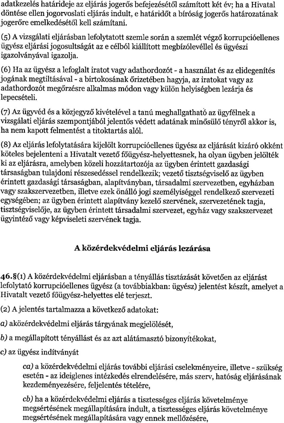 (5)A vizsgálati eljárásban lefolytatott szemle során a szemlét végz ő korrupcióellenes ügyész eljárási jogosultságát az e célból kiállított megbízólevéllel és ügyész i igazolványával igazolja.