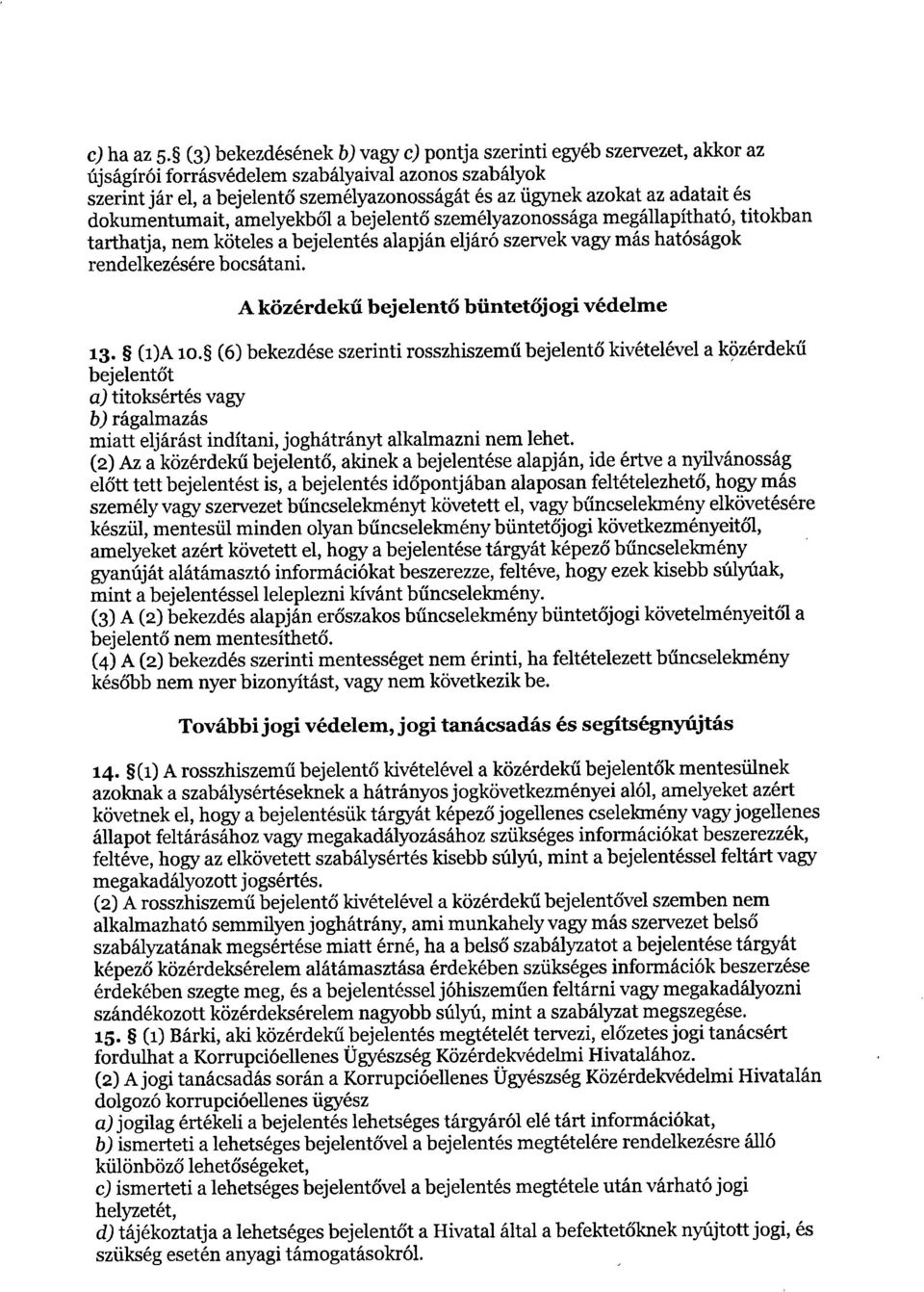 adatait é s dokumentumait, amelyekből a bejelentő személyazonossága megállapítható, titokba n tarthatja, nem köteles a bejelentés alapján eljáró szervek vagy más hatóságo k rendelkezésére bocsátani.